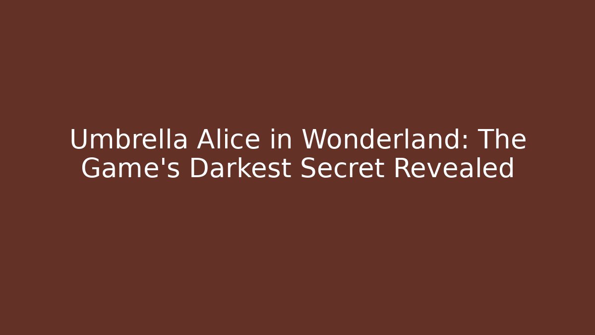 Umbrella Alice in Wonderland: The Game's Darkest Secret Revealed