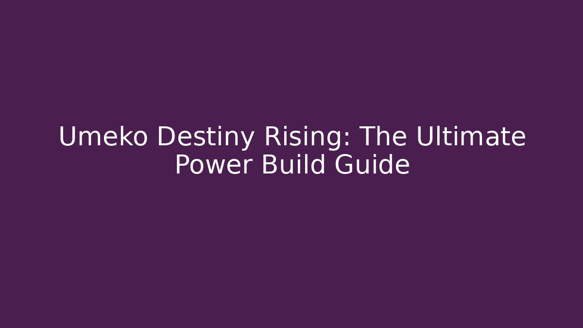 Umeko Destiny Rising: The Ultimate Power Build Guide - Create More Assets