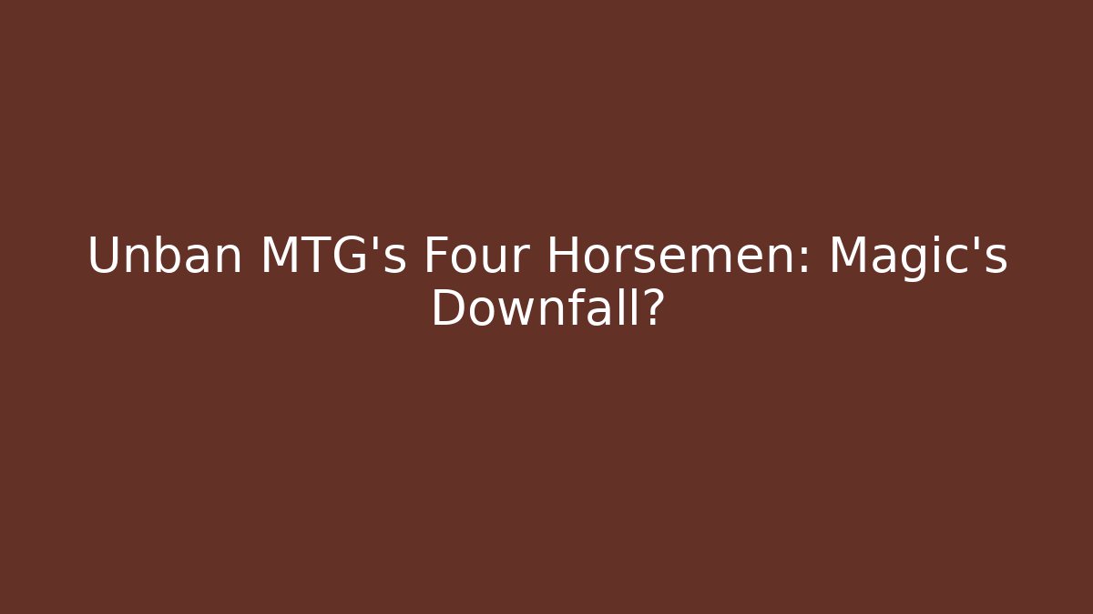 Unban MTG's Four Horsemen: Magic's Downfall?