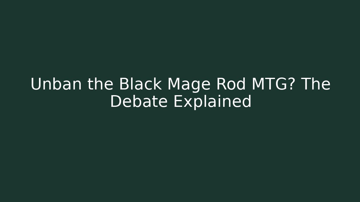 Unban the Black Mage Rod MTG? The Debate Explained