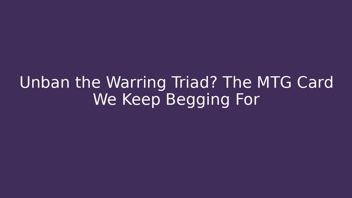 Unban the Warring Triad? The MTG Card We Keep Begging For