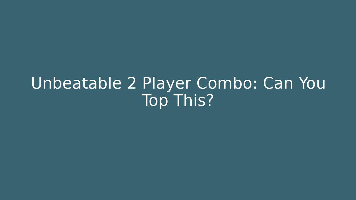 Unbeatable 2 Player Combo: Can You Top This?