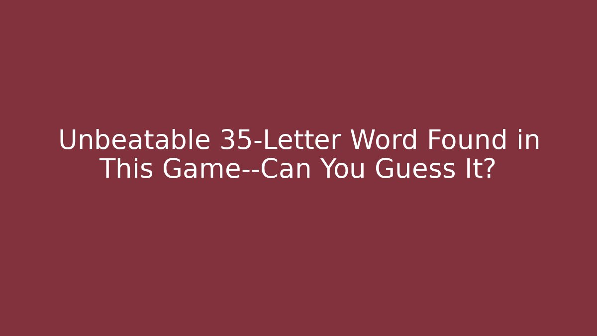 Unbeatable 35-Letter Word Found in This Game—Can You Guess It?