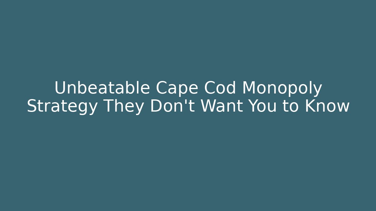 Unbeatable Cape Cod Monopoly Strategy They Don't Want You to Know - Create More Assets