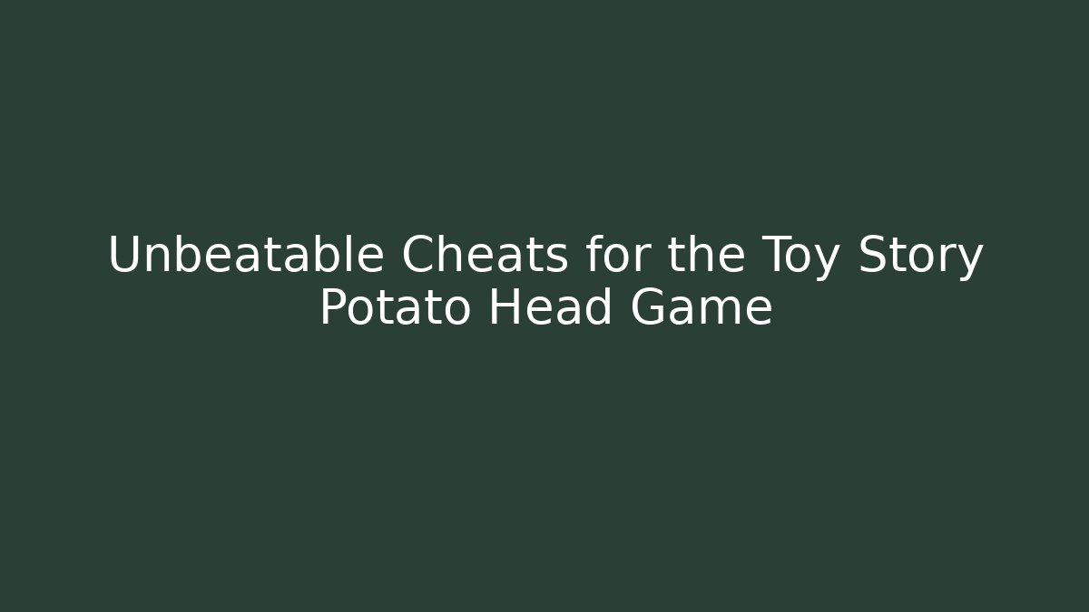 Unbeatable Cheats for the Toy Story Potato Head Game