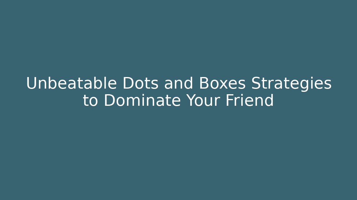 Unbeatable Dots and Boxes Strategies to Dominate Your Friend