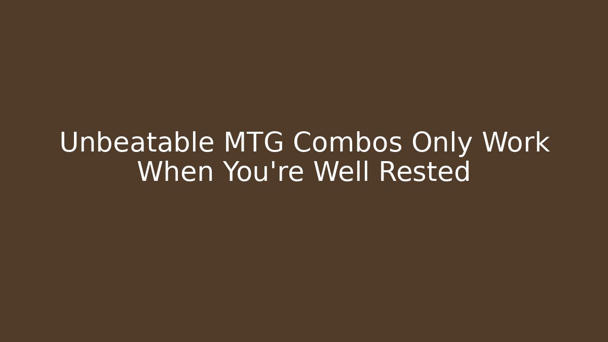 Unbeatable MTG Combos Only Work When You're Well Rested