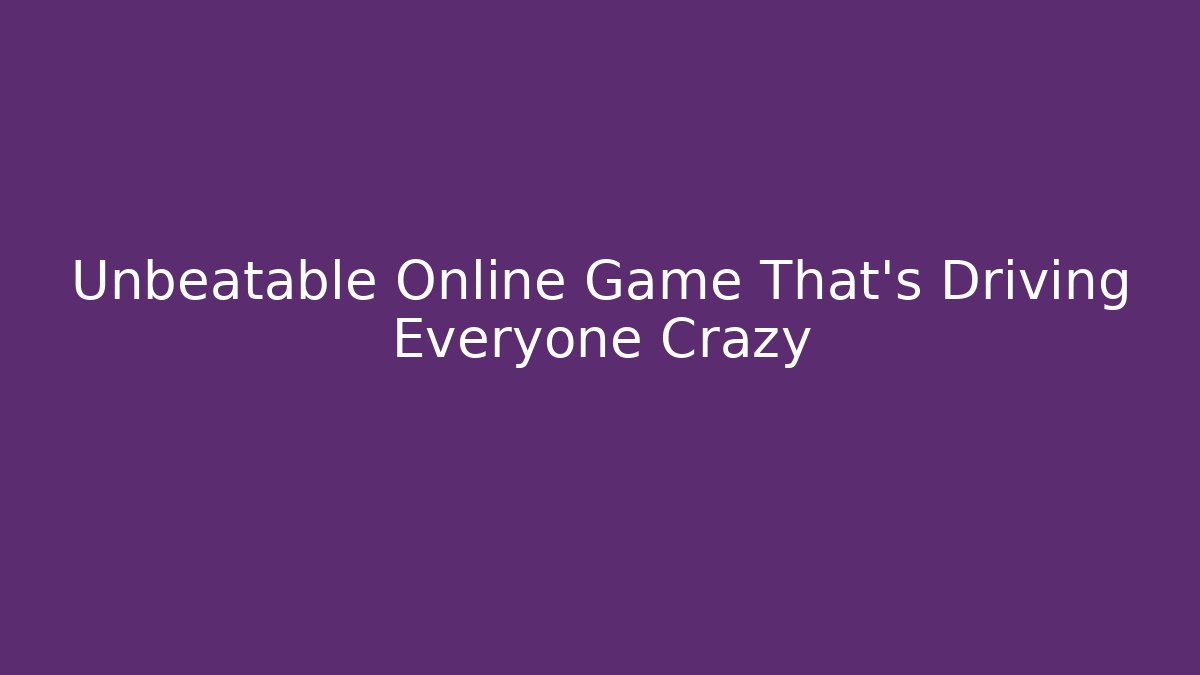 Unbeatable Online Game That's Driving Everyone Crazy - Create More Assets