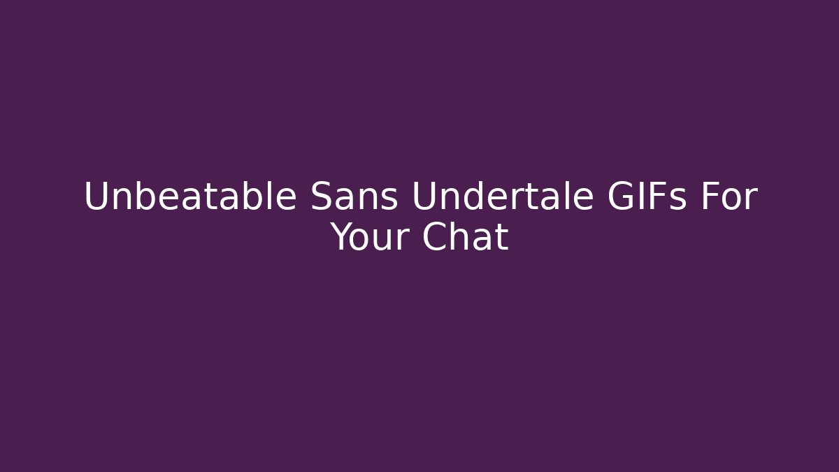 Unbeatable Sans Undertale GIFs For Your Chat