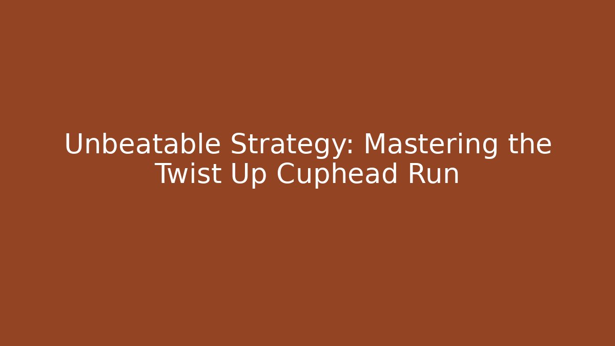Unbeatable Strategy: Mastering the Twist Up Cuphead Run