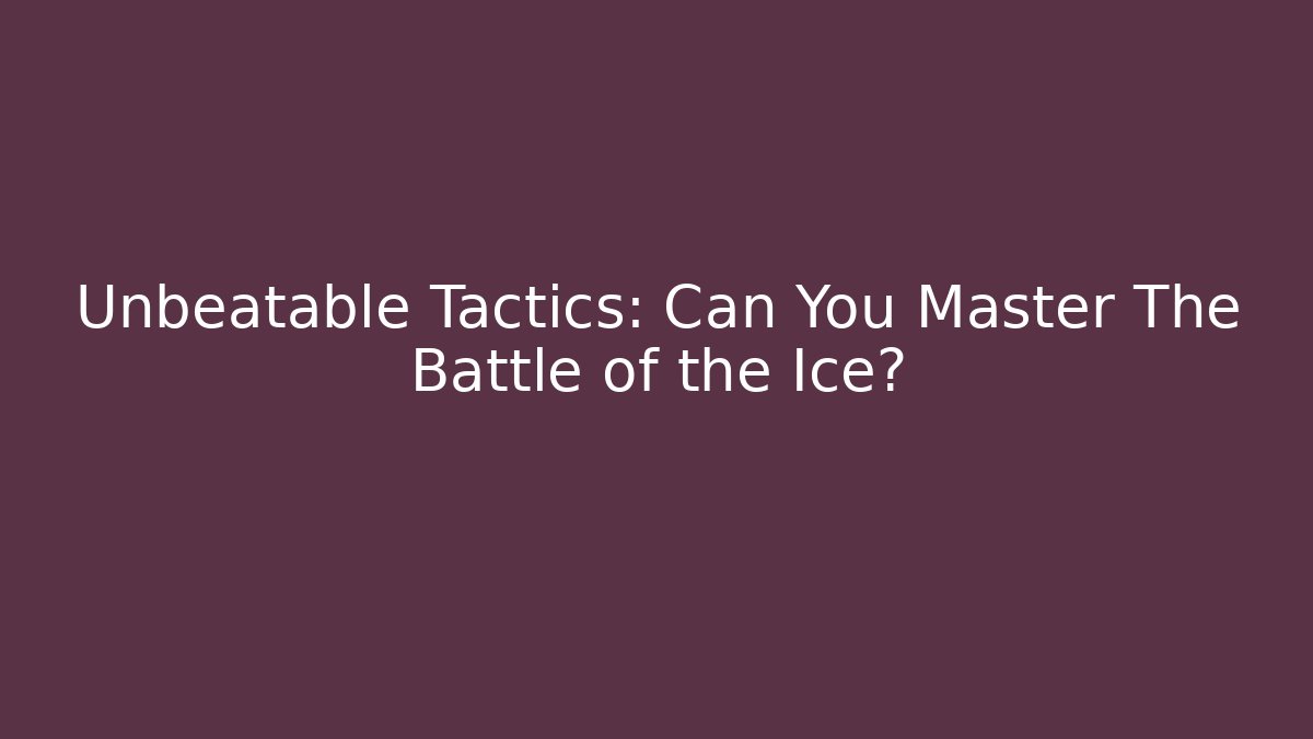 Unbeatable Tactics: Can You Master The Battle of the Ice?