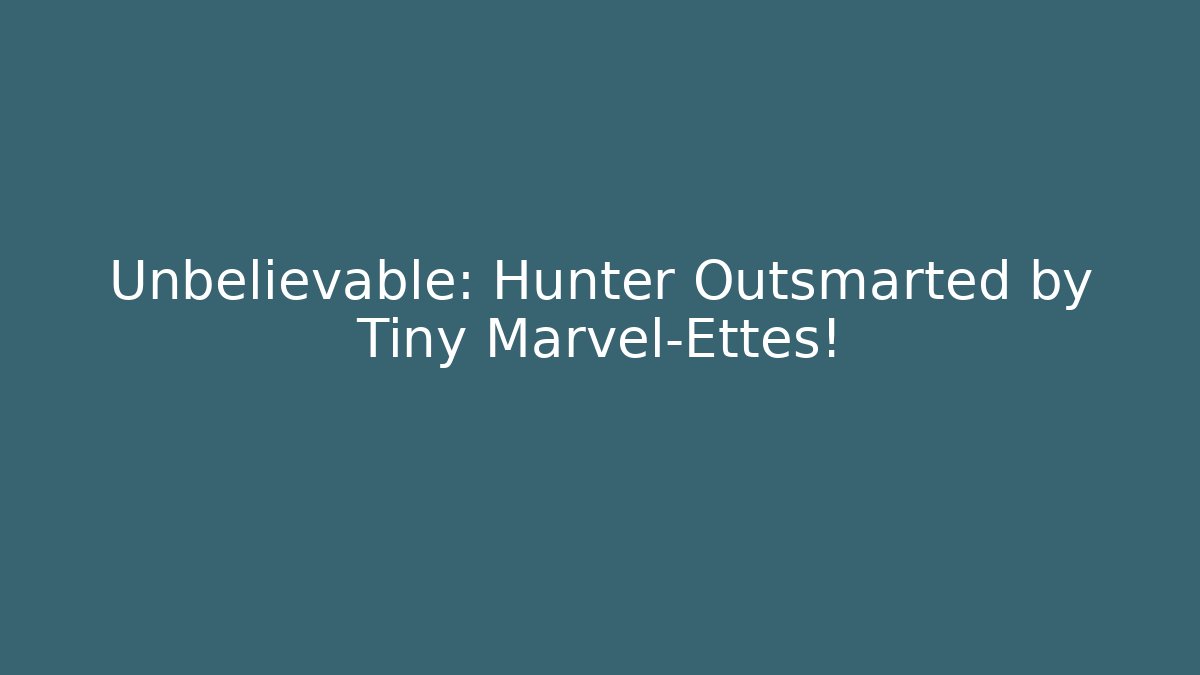 Unbelievable: Hunter Outsmarted by Tiny Marvel-Ettes!