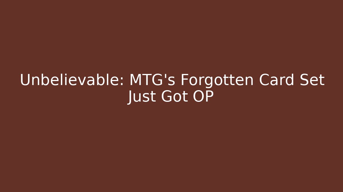 Unbelievable: MTG's Forgotten Card Set Just Got OP - Create More Assets