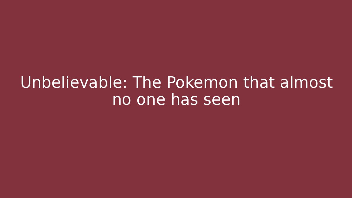 Unbelievable: The Pokemon that almost no one has seen