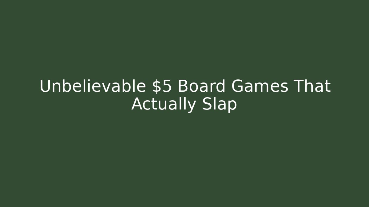 Unbelievable $5 Board Games That Actually Slap