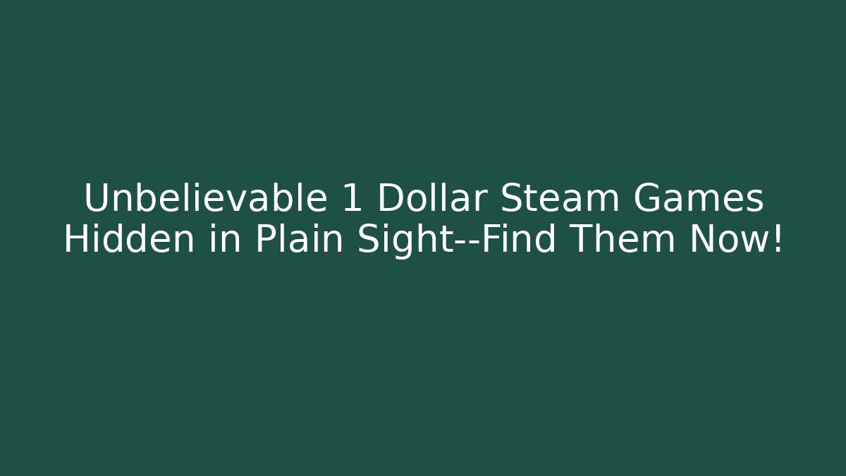 Unbelievable 1 Dollar Steam Games Hidden in Plain Sight—Find Them Now!