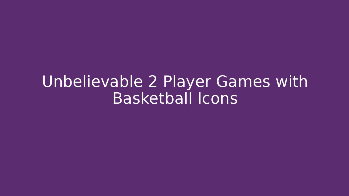 Unbelievable 2 Player Games with Basketball Icons