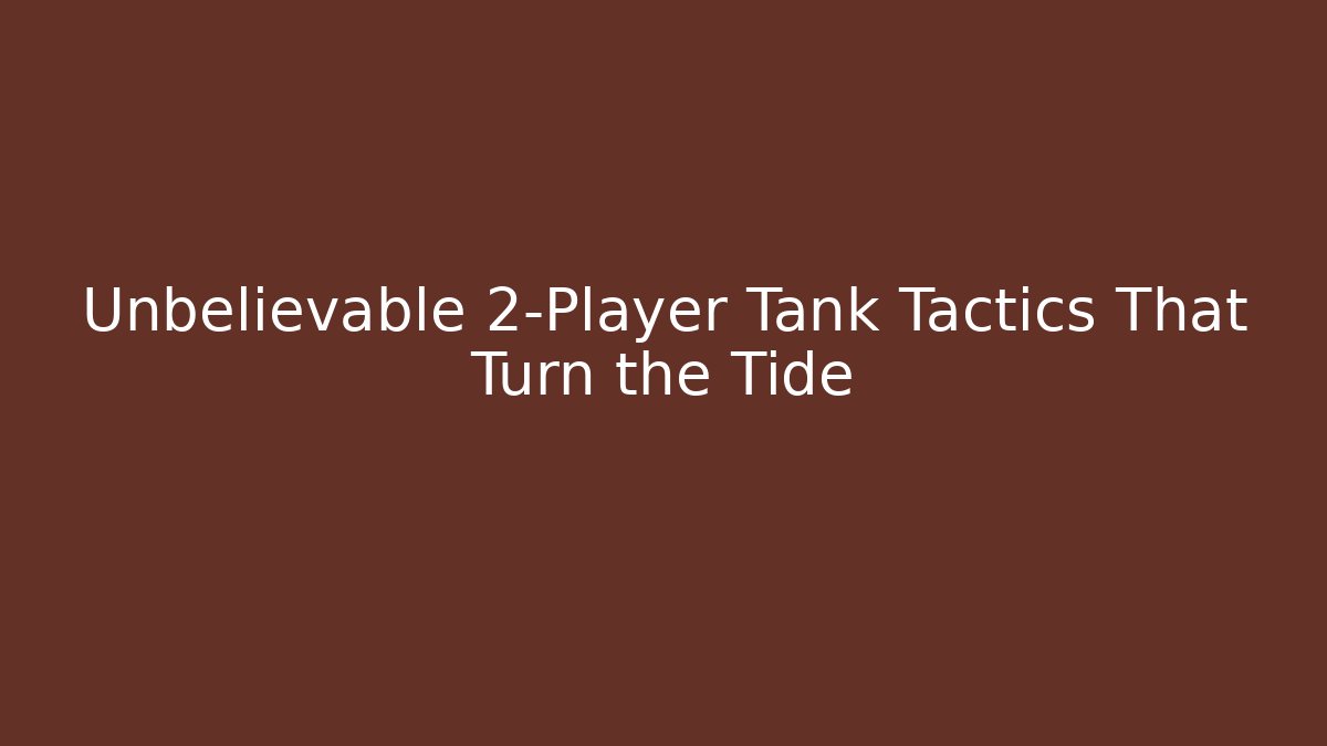Unbelievable 2-Player Tank Tactics That Turn the Tide