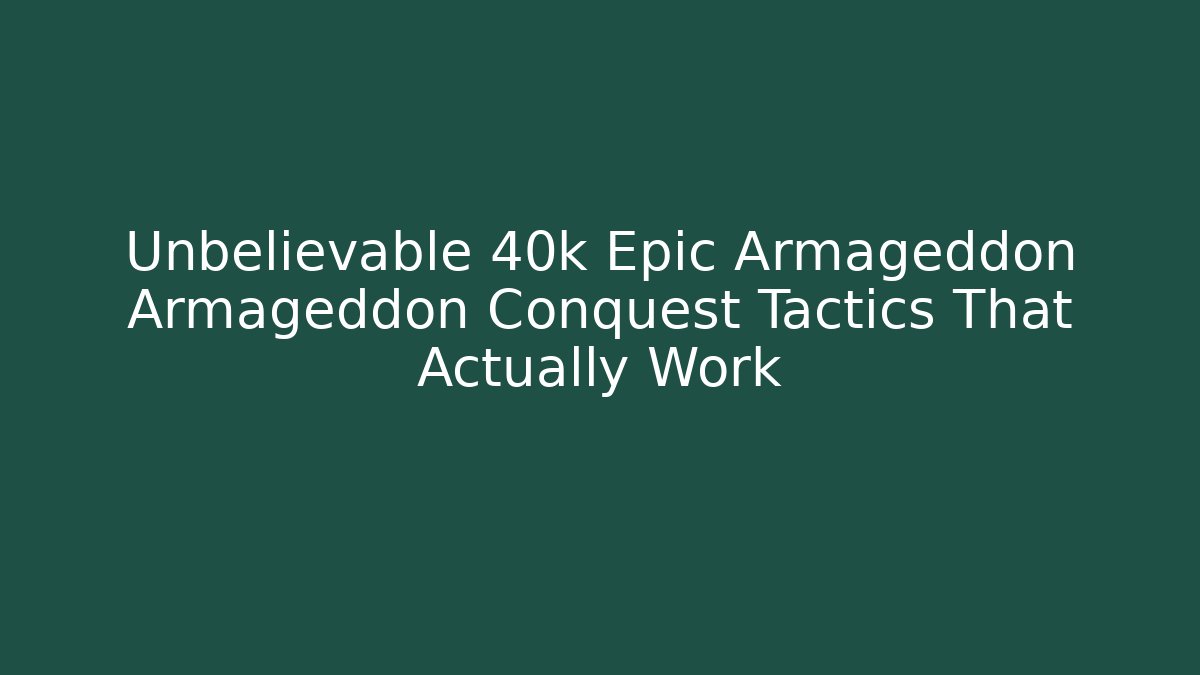 Unbelievable 40k Epic Armageddon Armageddon Conquest Tactics That Actually Work