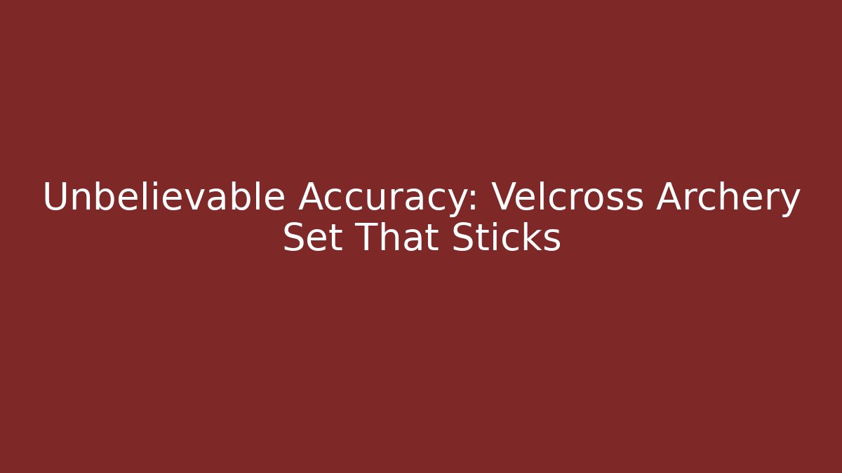Unbelievable Accuracy: Velcross Archery Set That Sticks - Create More Assets