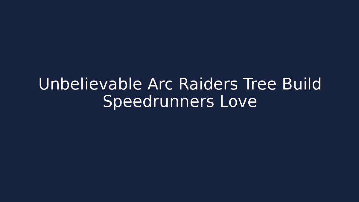 Unbelievable Arc Raiders Tree Build Speedrunners Love