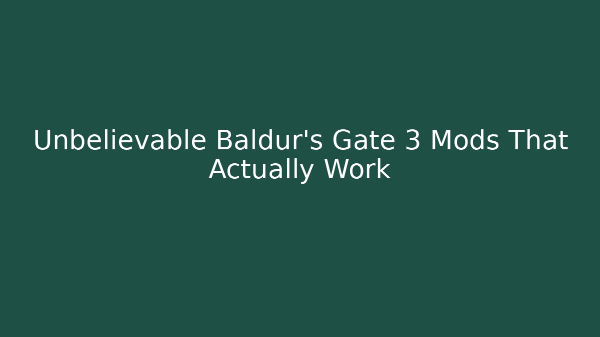 Unbelievable Baldur's Gate 3 Mods That Actually Work
