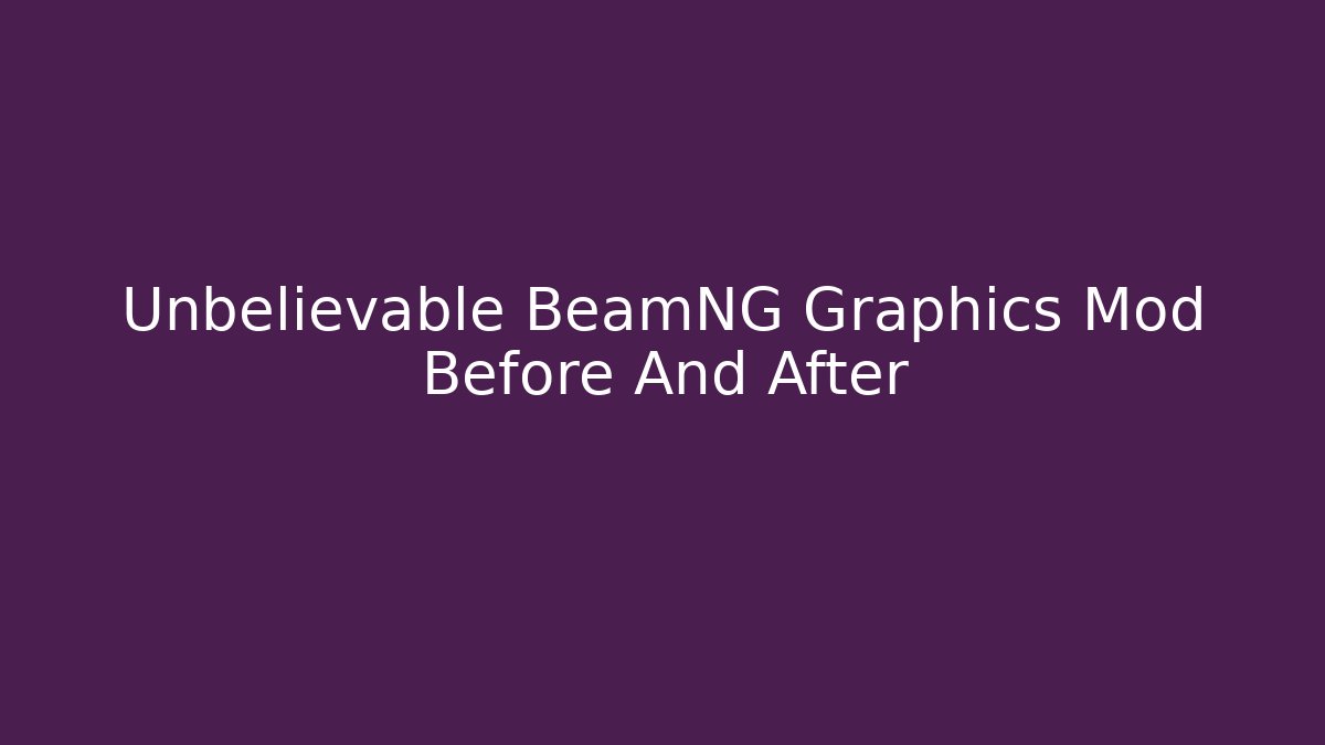 Unbelievable BeamNG Graphics Mod Before And After