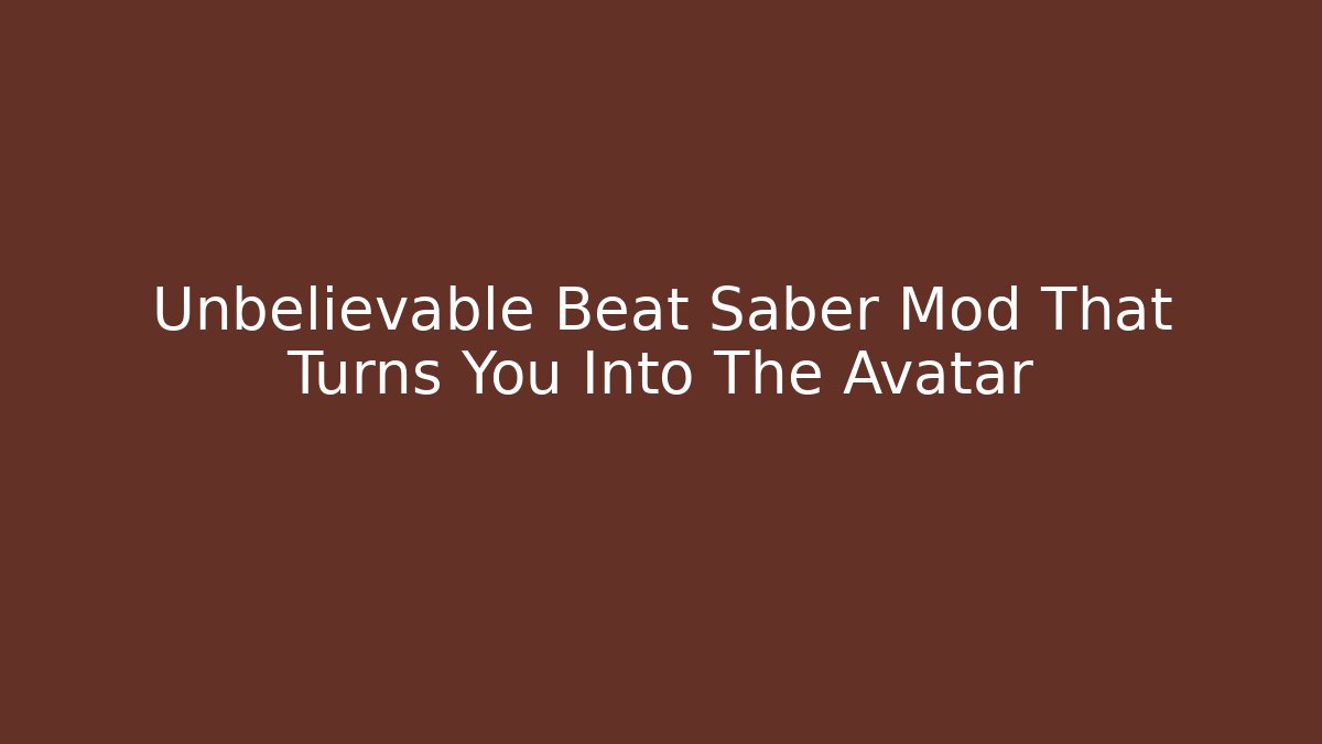 Unbelievable Beat Saber Mod That Turns You Into The Avatar