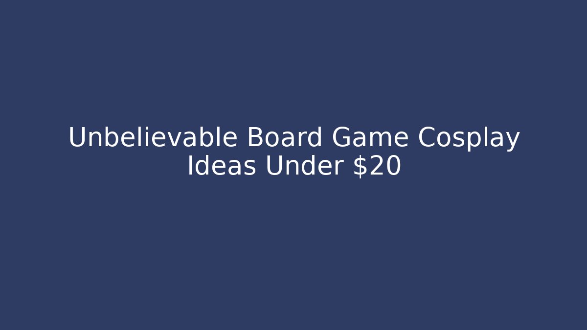 Unbelievable Board Game Cosplay Ideas Under $20 - Create More Assets