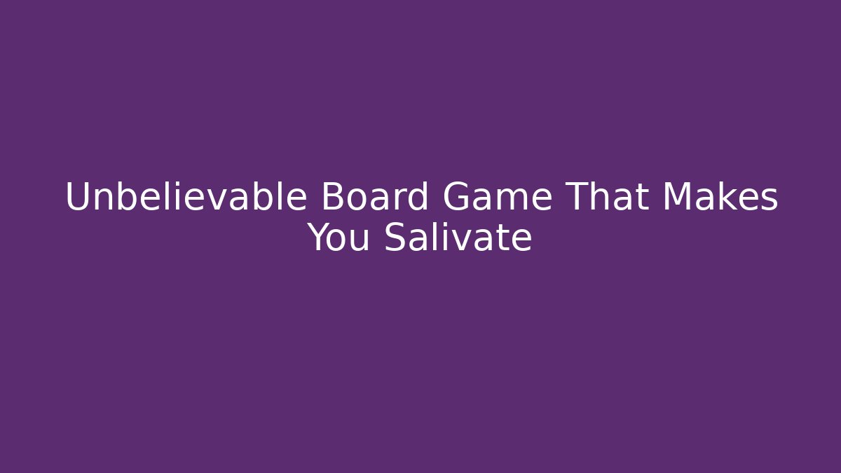 Unbelievable Board Game That Makes You Salivate