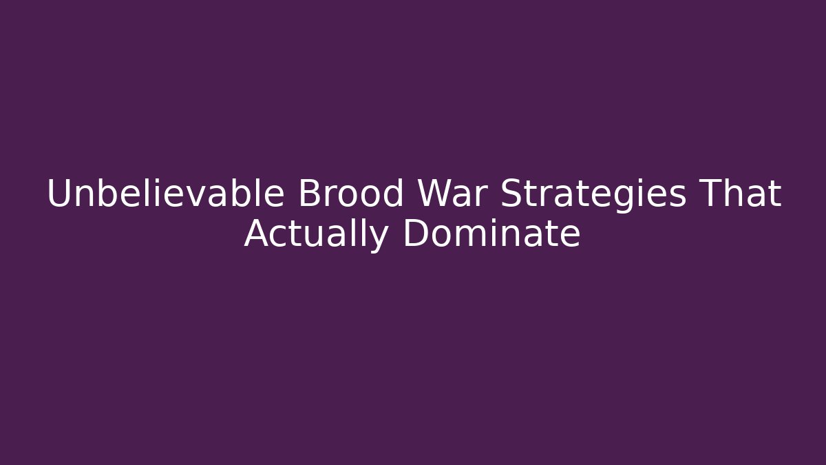 Unbelievable Brood War Strategies That Actually Dominate
