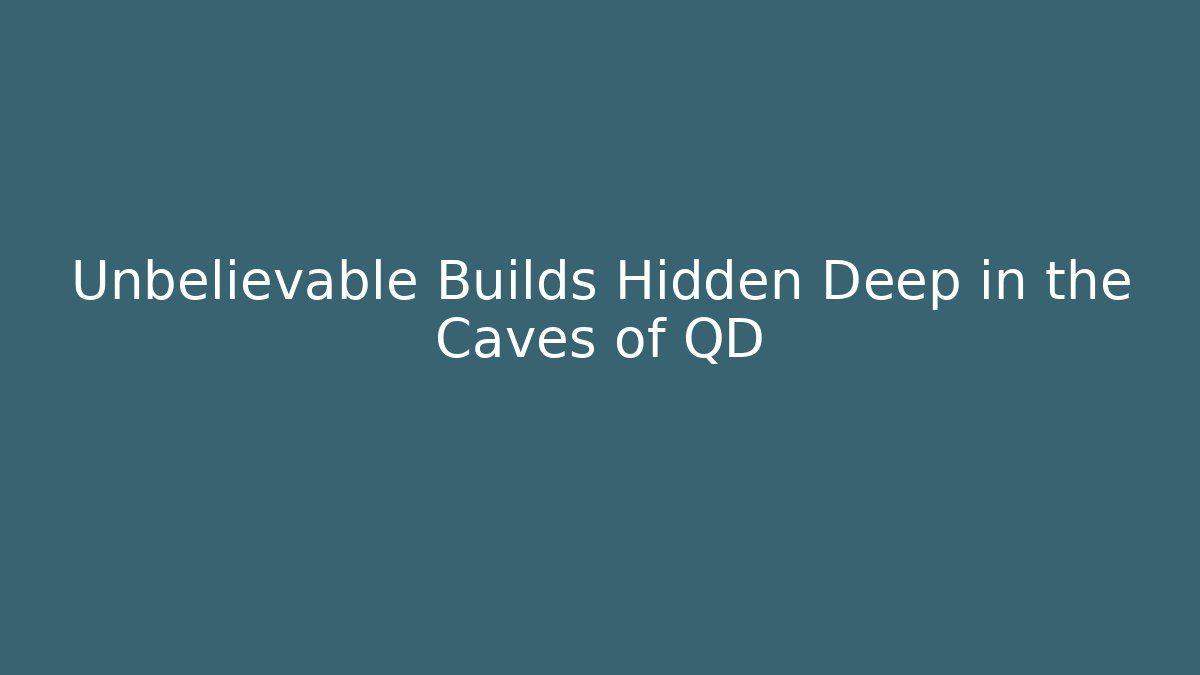 Unbelievable Builds Hidden Deep in the Caves of QD