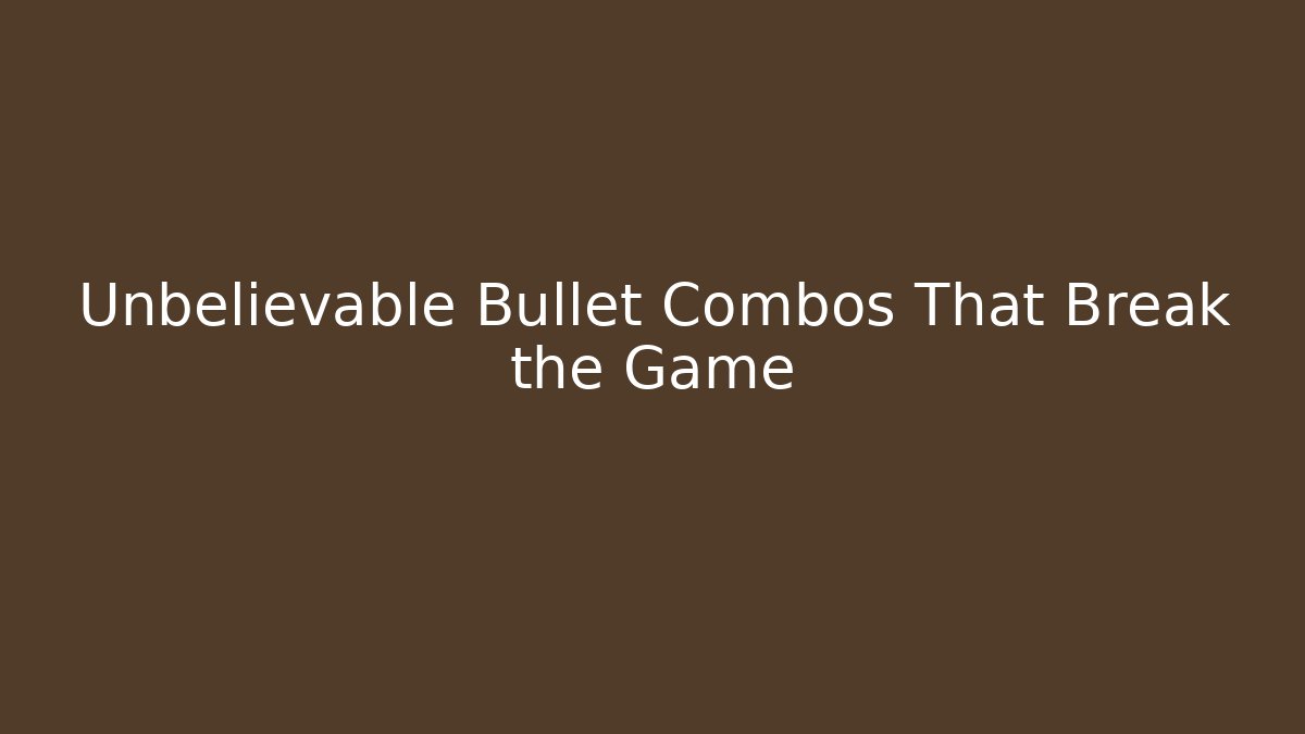 Unbelievable Bullet Combos That Break the Game