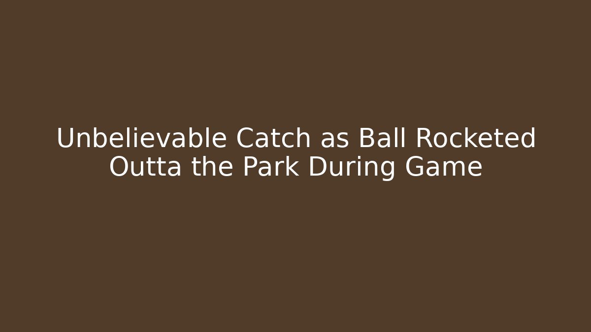 Unbelievable Catch as Ball Rocketed Outta the Park During Game