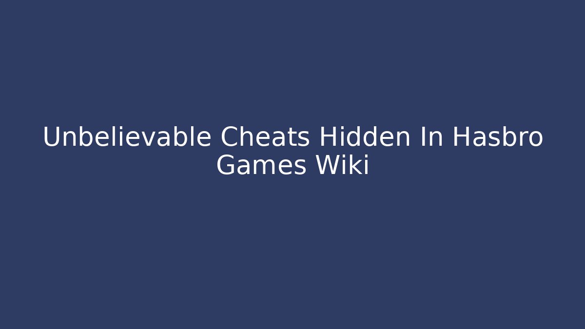Unbelievable Cheats Hidden In Hasbro Games Wiki