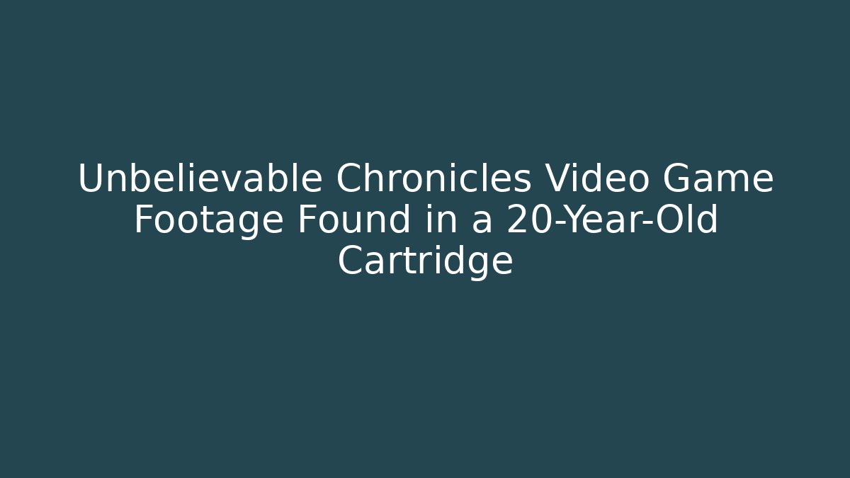 Unbelievable Chronicles Video Game Footage Found in a 20-Year-Old Cartridge