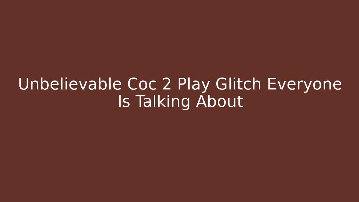 Unbelievable Coc 2 Play Glitch Everyone Is Talking About