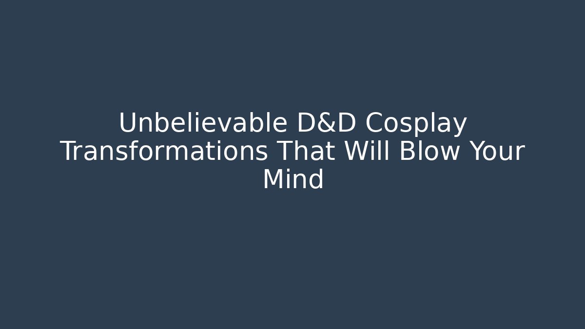 Unbelievable D&D Cosplay Transformations That Will Blow Your Mind