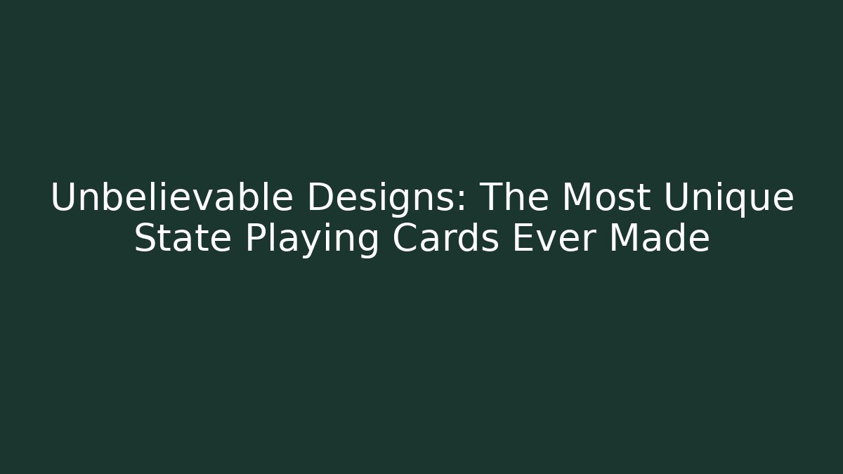 Unbelievable Designs: The Most Unique State Playing Cards Ever Made