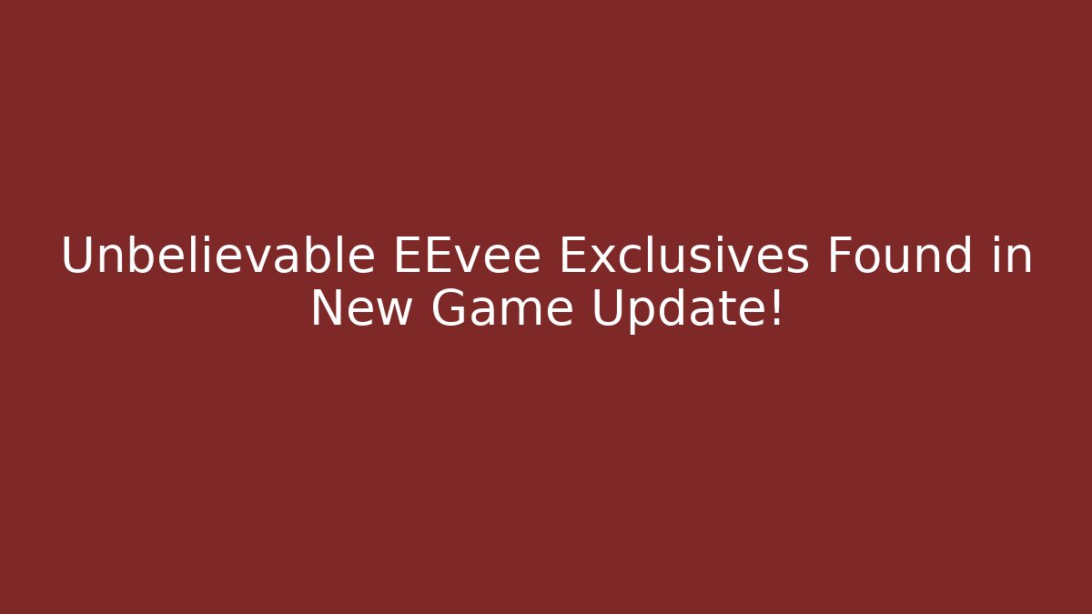 Unbelievable EEvee Exclusives Found in New Game Update!