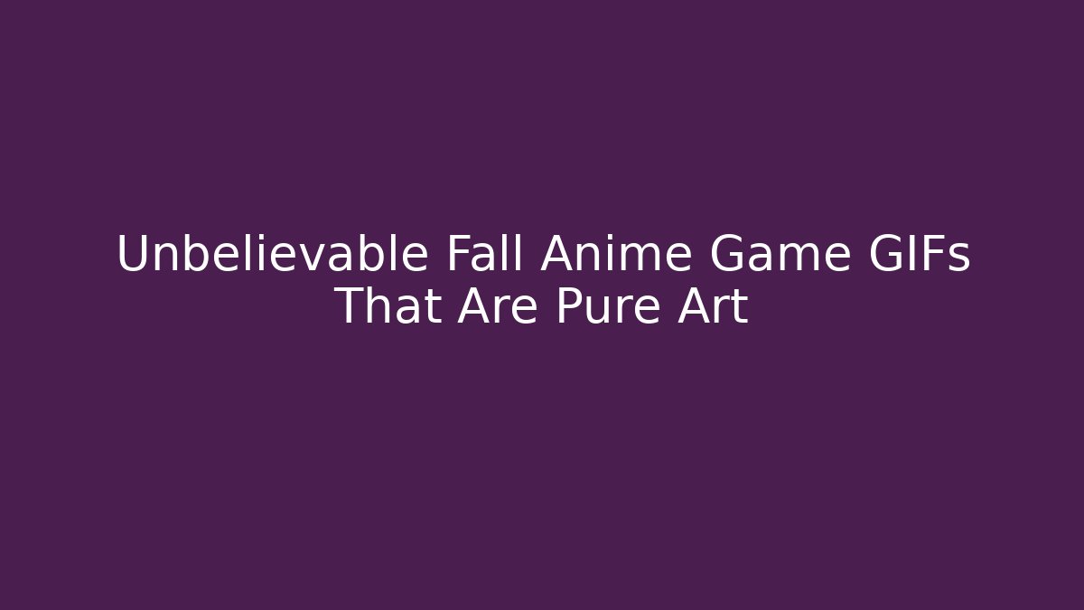 Unbelievable Fall Anime Game GIFs That Are Pure Art