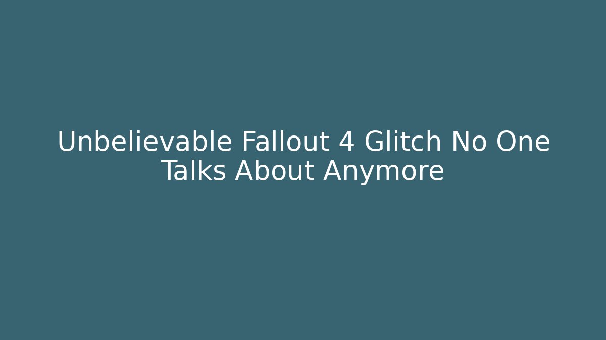 Unbelievable Fallout 4 Glitch No One Talks About Anymore - Create More Assets