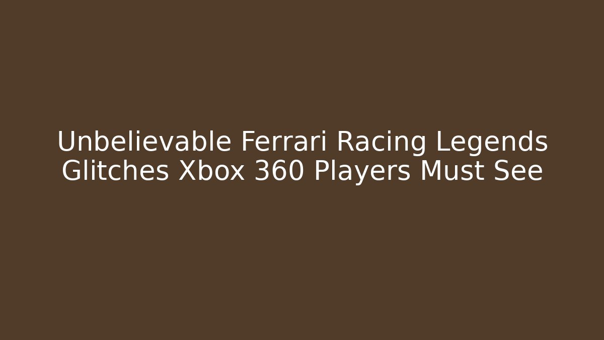 Unbelievable Ferrari Racing Legends Glitches Xbox 360 Players Must See