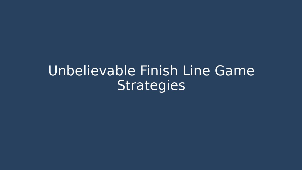 Unbelievable Finish Line Game Strategies