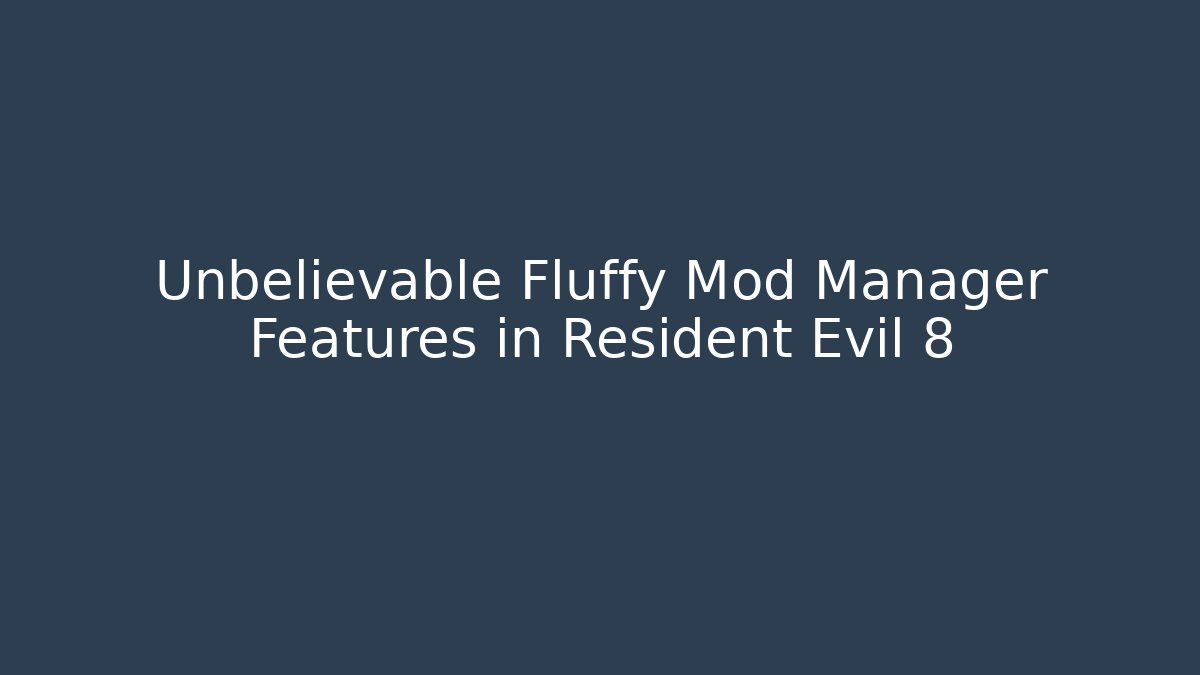 Unbelievable Fluffy Mod Manager Features in Resident Evil 8
