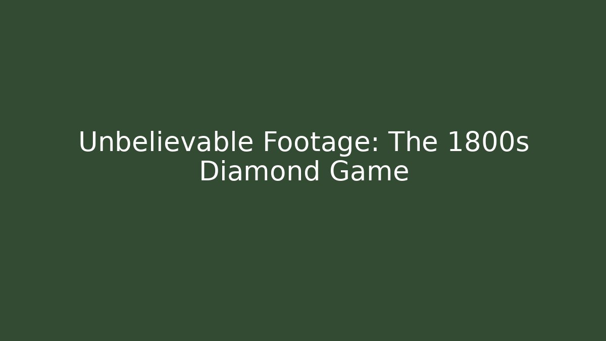 Unbelievable Footage: The 1800s Diamond Game