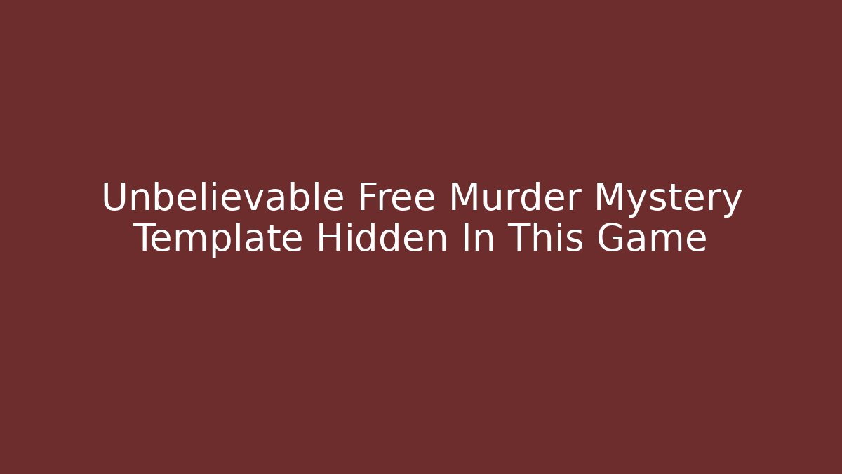Unbelievable Free Murder Mystery Template Hidden In This Game