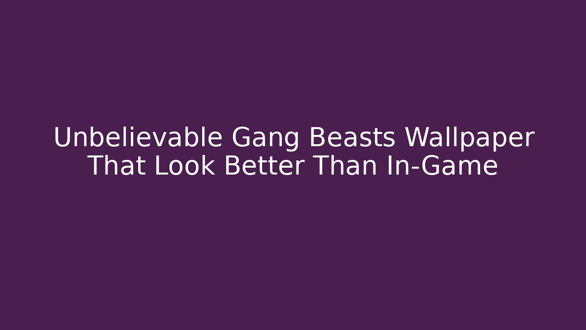Unbelievable Gang Beasts Wallpaper That Look Better Than In-Game