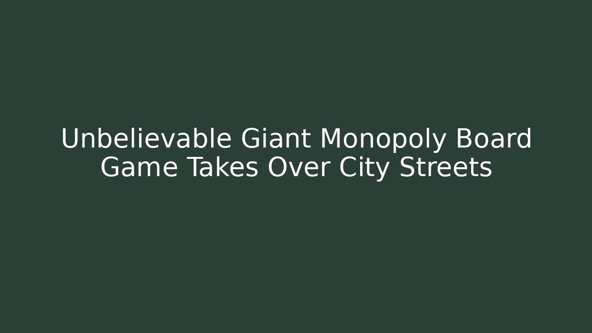 Unbelievable Giant Monopoly Board Game Takes Over City Streets