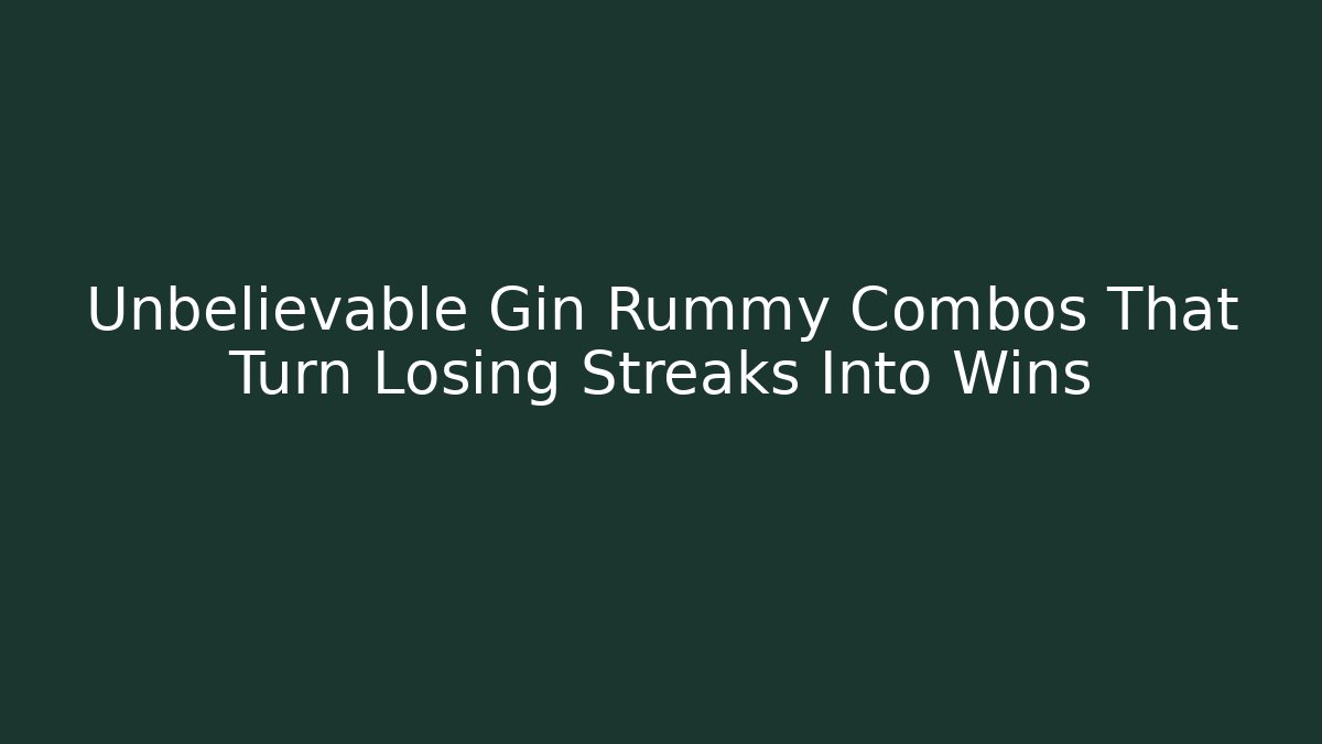 Unbelievable Gin Rummy Combos That Turn Losing Streaks Into Wins